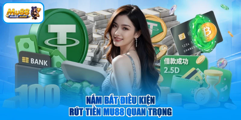 Nắm bắt điều kiện rút tiền MU88 quan trọng