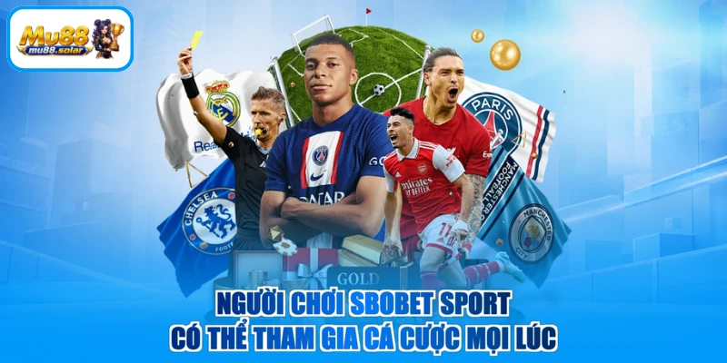 Người chơi SBOBET Sport có thể tham gia cá cược mọi lúc
