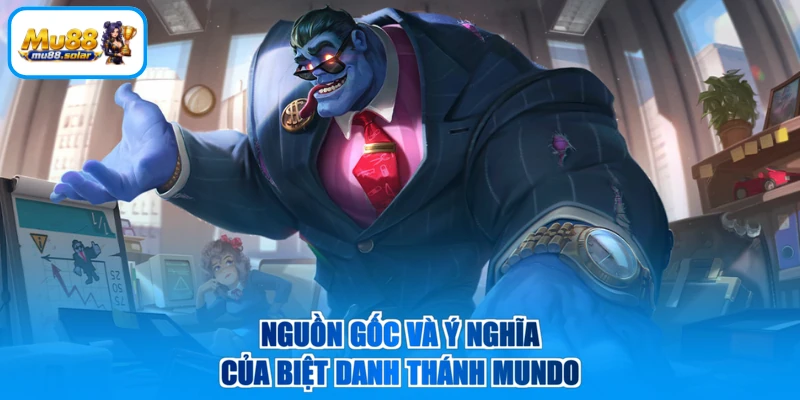 Nguồn gốc và ý nghĩa của biệt danh Thánh Mundo