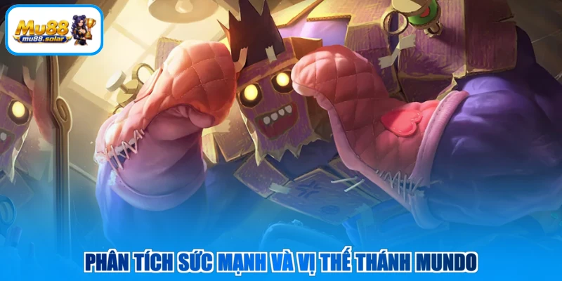 Phân tích sức mạnh và vị thế Thánh Mundo
