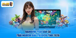 Rainbow Fish Bắn Cá - Trải Nghiệm Giải Trí Kịch Tính 2026