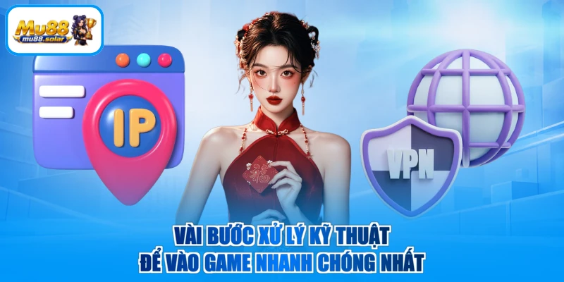 Vài bước xử lý kỹ thuật để vào game nhanh chóng nhất